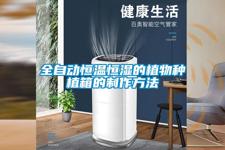 全自動(dòng)恒溫恒濕的植物種植箱的制作方法