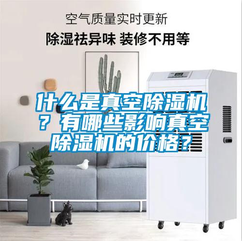 什么是真空除濕機？有哪些影響真空除濕機的價格？