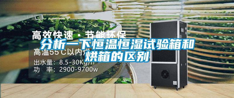 分析一下恒溫恒濕試驗箱和烘箱的區別