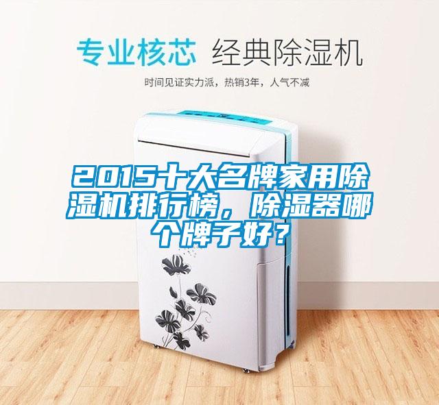 2015十大名牌家用除濕機排行榜，除濕器哪個牌子好？
