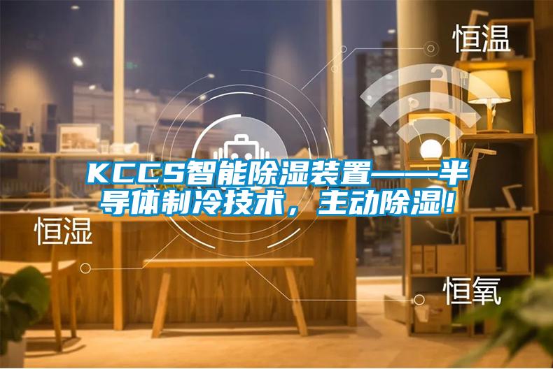 KCCS智能除濕裝置——半導體制冷技術，主動除濕！