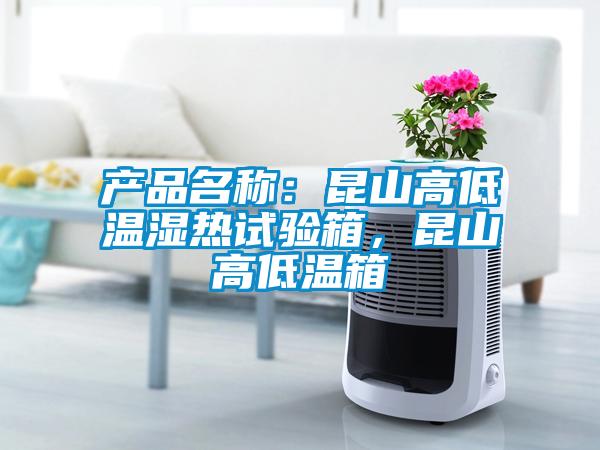 產品名稱：昆山高低溫濕熱試驗箱，昆山高低溫箱