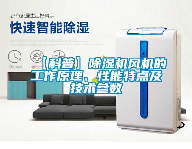 【科普】除濕機風機的工作原理、性能特點及技術參數