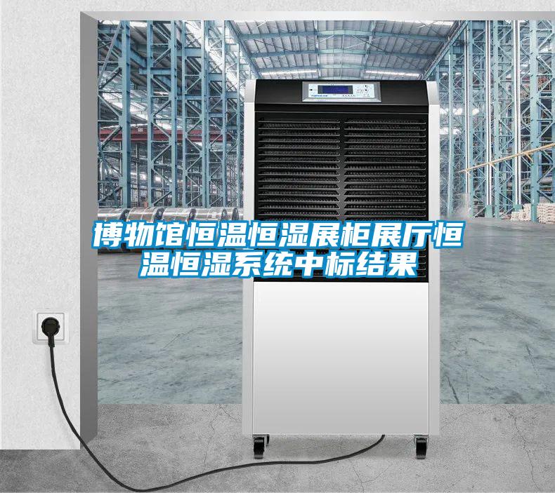博物館恒溫恒濕展柜展廳恒溫恒濕系統中標結果