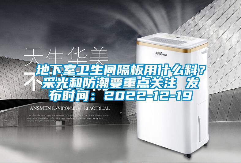 地下室衛(wèi)生間隔板用什么料？采光和防潮要重點(diǎn)關(guān)注 發(fā)布時(shí)間：2022-12-19