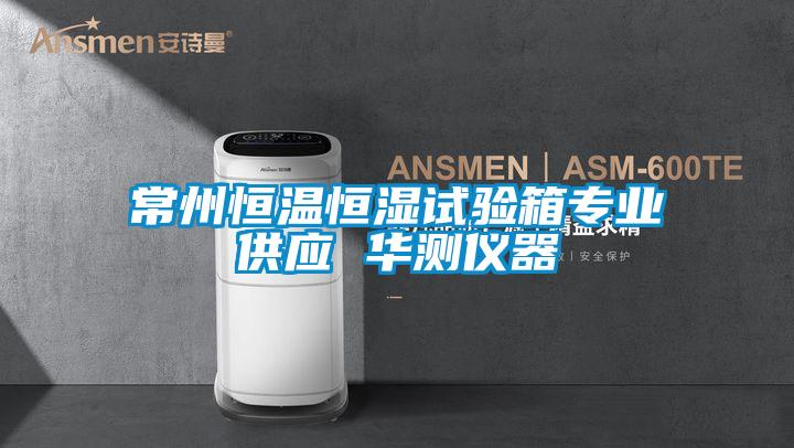 常州恒溫恒濕試驗箱專業供應 華測儀器