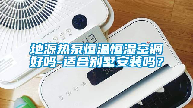 地源熱泵恒溫恒濕空調好嗎-適合別墅安裝嗎？