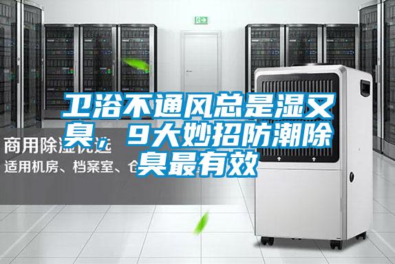 衛浴不通風總是濕又臭，9大妙招防潮除臭最有效