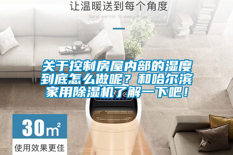 關于控制房屋內部的濕度到底怎么做呢？和哈爾濱家用除濕機了解一下吧！