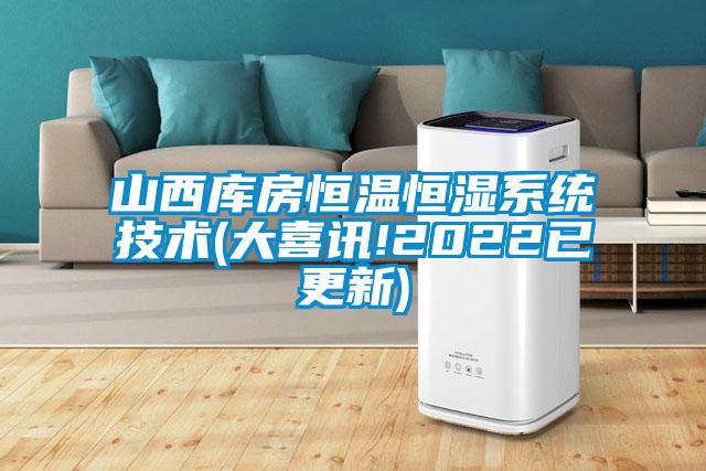 山西庫房恒溫恒濕系統(tǒng)技術(大喜訊!2022已更新)