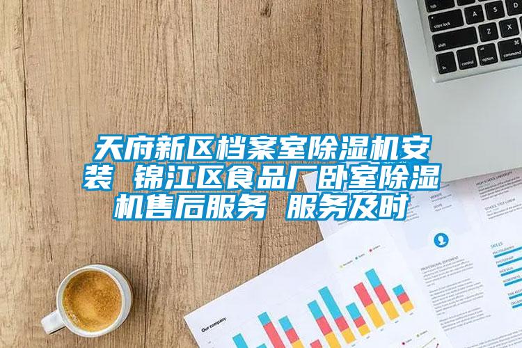 天府新區檔案室除濕機安裝 錦江區食品廠臥室除濕機售后服務 服務及時