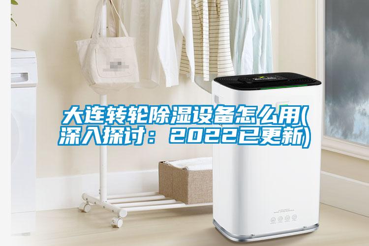 大連轉輪除濕設備怎么用(深入探討：2022已更新)