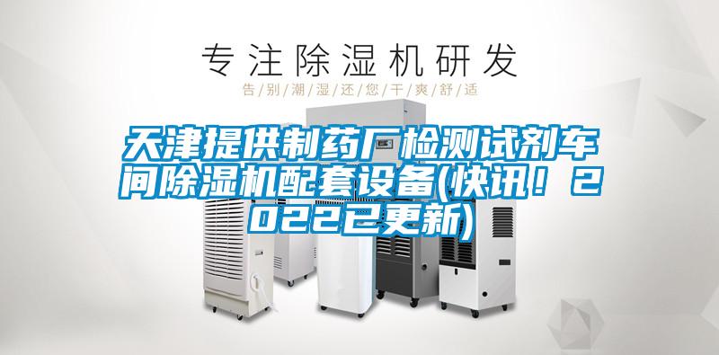 天津提供制藥廠檢測試劑車間除濕機配套設備(快訊！2022已更新)