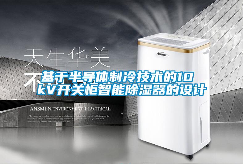 基于半導體制冷技術的10 kV開關柜智能除濕器的設計