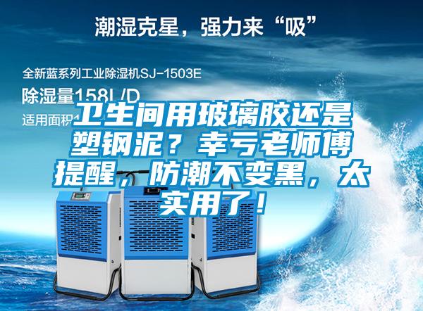 衛生間用玻璃膠還是塑鋼泥？幸虧老師傅提醒，防潮不變黑，太實用了！