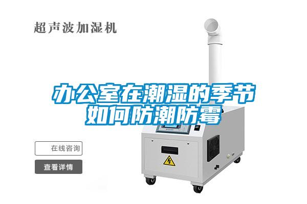 辦公室在潮濕的季節如何防潮防霉