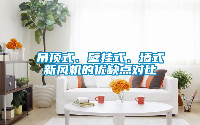 吊頂式、壁掛式、墻式新風機的優缺點對比