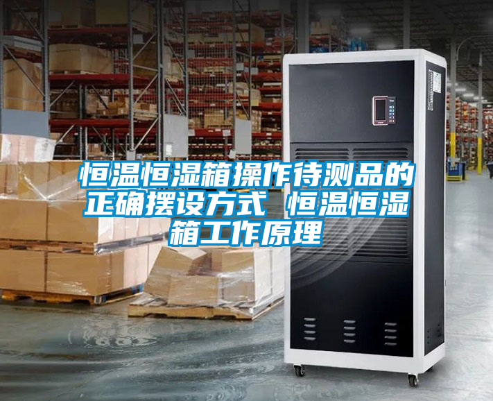 恒溫恒濕箱操作待測(cè)品的正確擺設(shè)方式 恒溫恒濕箱工作原理