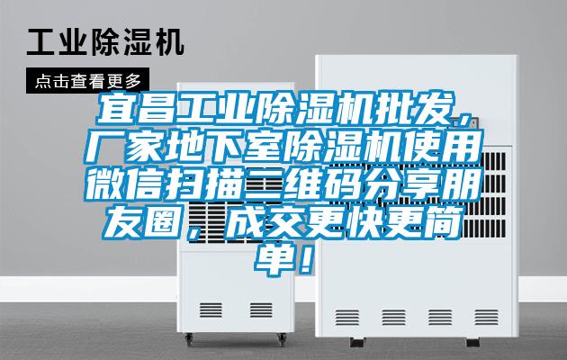 宜昌工業(yè)除濕機批發(fā)，廠家地下室除濕機使用微信掃描二維碼分享朋友圈，成交更快更簡單！