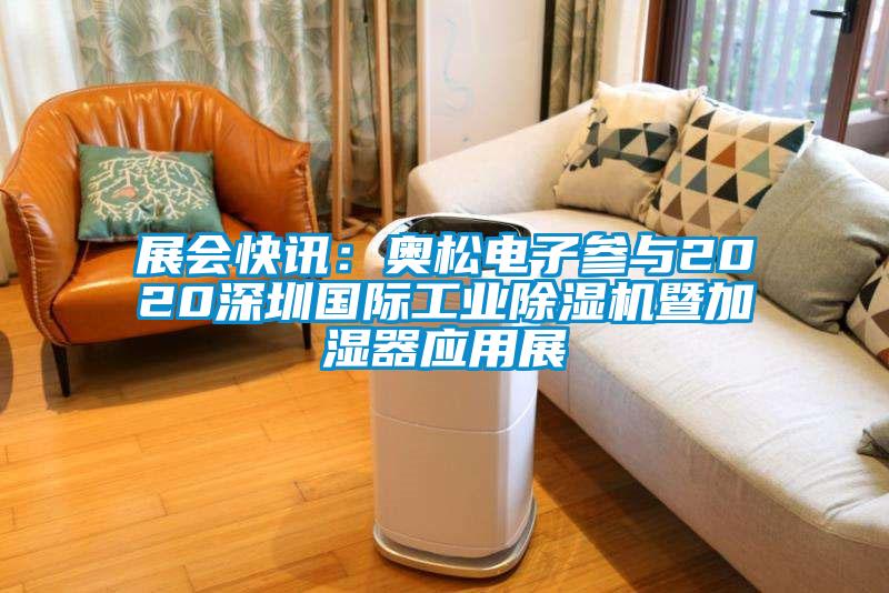 展會快訊：奧松電子參與2020深圳國際工業除濕機暨加濕器應用展