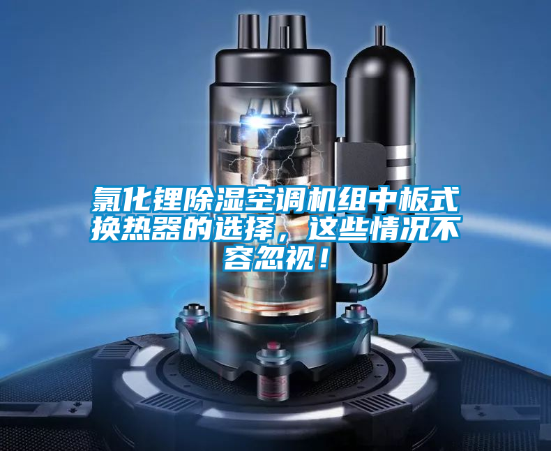 氯化鋰除濕空調機組中板式換熱器的選擇，這些情況不容忽視！