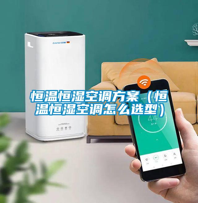 恒溫恒濕空調方案（恒溫恒濕空調怎么選型）