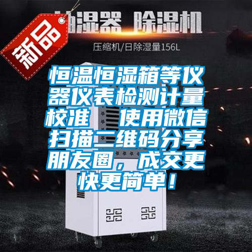 恒溫恒濕箱等儀器儀表檢測計量校準  使用微信掃描二維碼分享朋友圈，成交更快更簡單！
