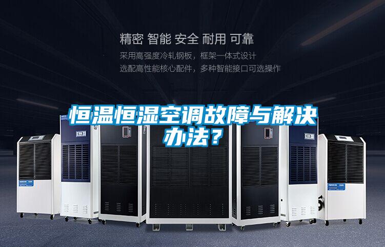 恒溫恒濕空調故障與解決辦法？