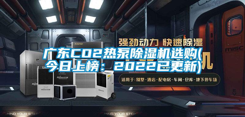 廣東CO2熱泵除濕機選購(今日上榜：2022已更新)