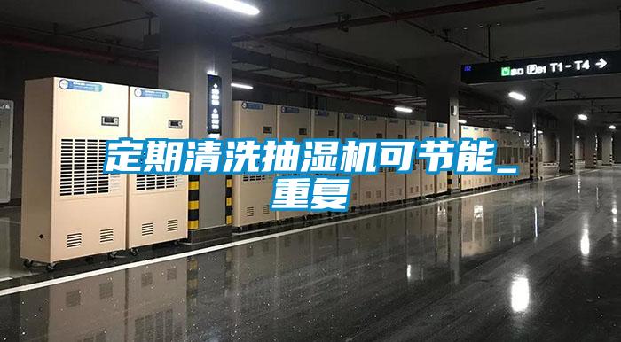 定期清洗抽濕機可節能_重復