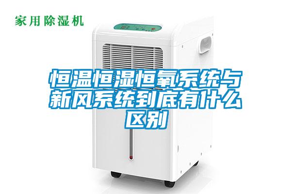 恒溫恒濕恒氧系統與新風系統到底有什么區別