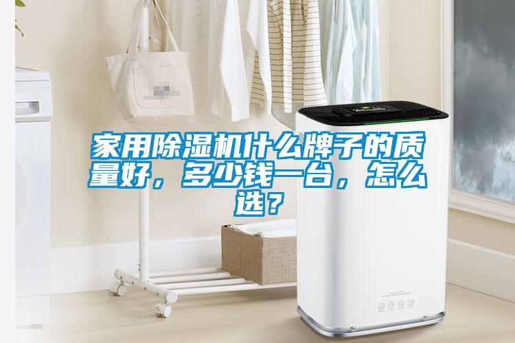 家用除濕機什么牌子的質量好，多少錢一臺，怎么選？