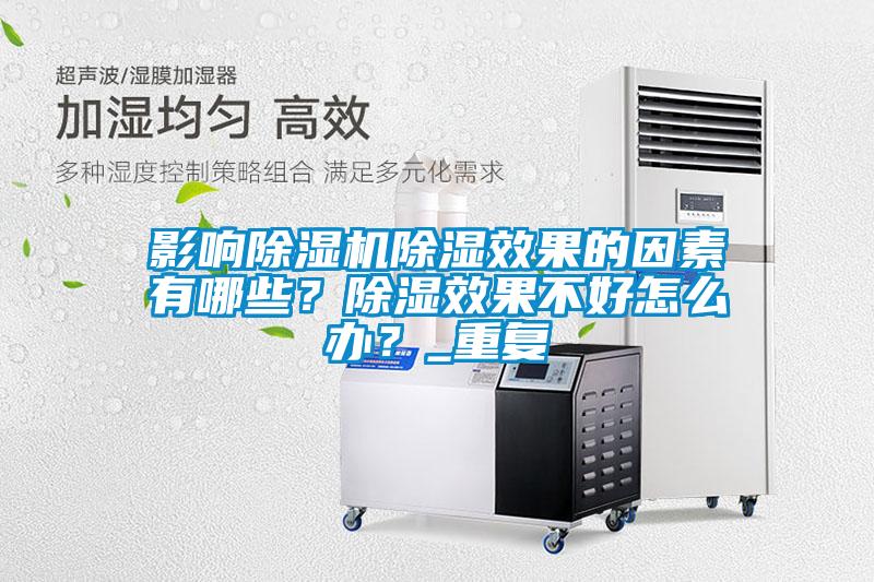 影響除濕機除濕效果的因素有哪些？除濕效果不好怎么辦？_重復