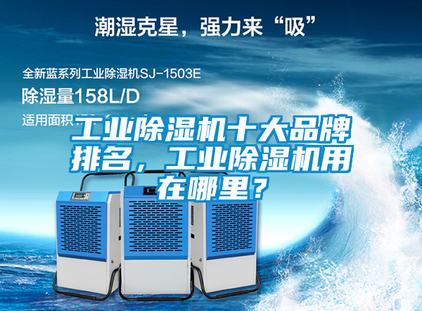 工業除濕機十大品牌排名，工業除濕機用在哪里？
