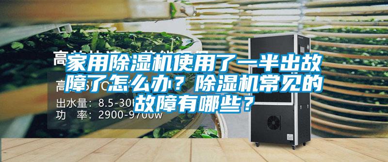 家用除濕機使用了一半出故障了怎么辦？除濕機常見的故障有哪些？