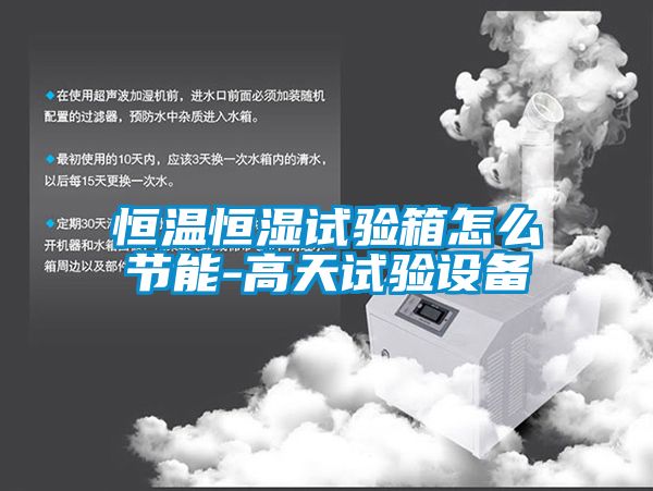 恒溫恒濕試驗箱怎么節能-高天試驗設備