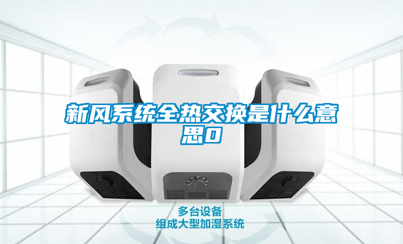新風系統(tǒng)全熱交換是什么意思0