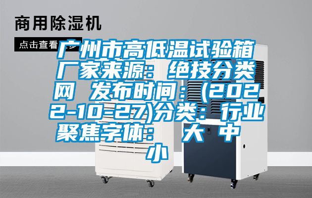 廣州市高低溫試驗箱廠家來源：絕技分類網 發布時間：(2022-10-27)分類：行業聚焦字體： 大 中 小