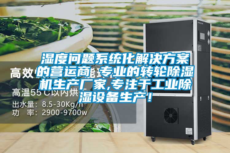 濕度問題系統化解決方案的營運商 專業的轉輪除濕機生產廠家,專注于工業除濕設備生產！