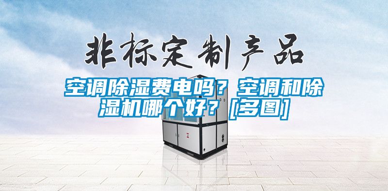 空調除濕費電嗎？空調和除濕機哪個好？[多圖]