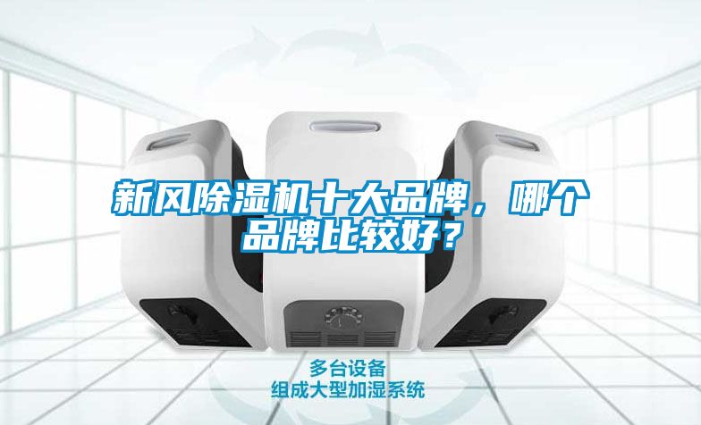 新風(fēng)除濕機(jī)十大品牌，哪個(gè)品牌比較好？