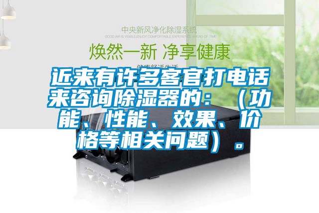 近來(lái)有許多客官打電話來(lái)咨詢除濕器的：（功能、性能、效果、價(jià)格等相關(guān)問(wèn)題）。