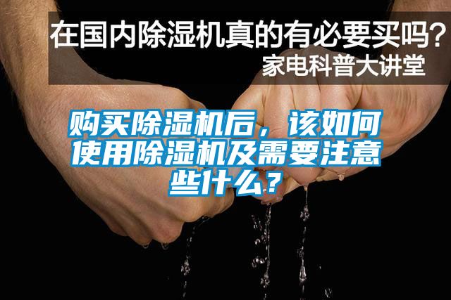 購買除濕機后，該如何使用除濕機及需要注意些什么？