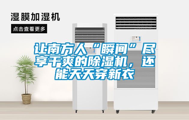 讓南方人“瞬間”盡享干爽的除濕機(jī)，還能天天穿新衣