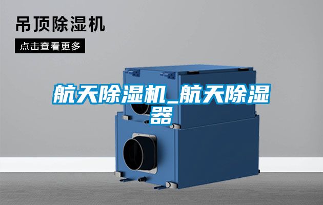 航天除濕機_航天除濕器
