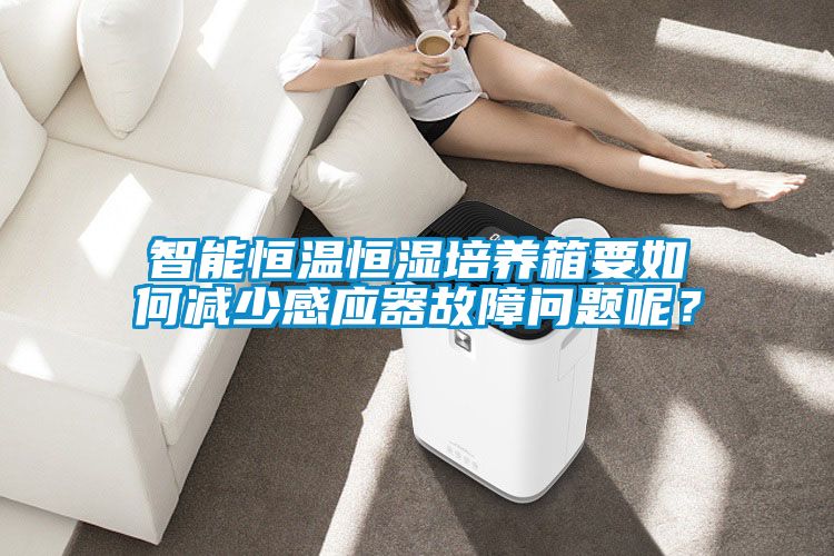 智能恒溫恒濕培養箱要如何減少感應器故障問題呢？