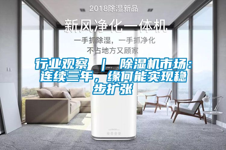 行業觀察 ｜ 除濕機市場：連續三年，緣何能實現穩步擴張