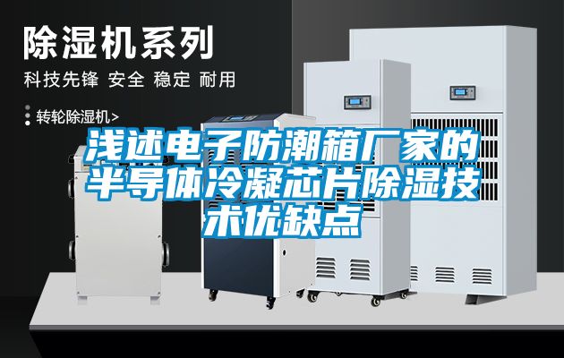 淺述電子防潮箱廠家的半導體冷凝芯片除濕技術優缺點