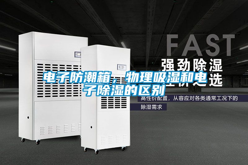 電子防潮箱，物理吸濕和電子除濕的區別