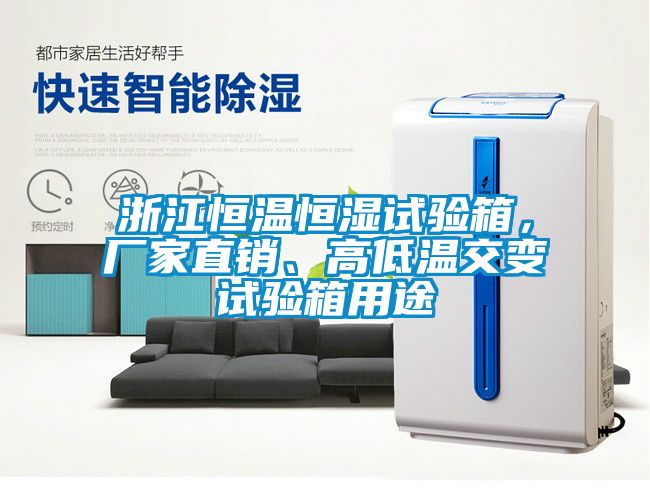 浙江恒溫恒濕試驗(yàn)箱，廠家直銷、高低溫交變?cè)囼?yàn)箱用途